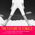 Cover Art for 9781598535853, The Future Is Female! 25 Classic Science Fiction Stories by Women, from Pulp Pioneers to Ursula K. Le Guin by Lisa Yaszek