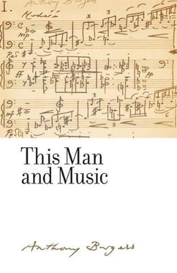 Cover Art for 9781526123916, This Man and Music: By Anthony Burgess (The Irwell Edition of the Works of Anthony Burgess) by Christine Lee Gengaro
