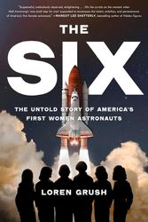 Cover Art for 9781982172800, The Six: The Untold Story of America's First Women Astronauts by Loren Grush