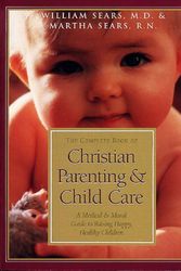 Cover Art for 9780805461985, Christian Parenting and Child Care: A Medical and Moral Guide to Raising Happy Healthy Children by Sears R n, Martha