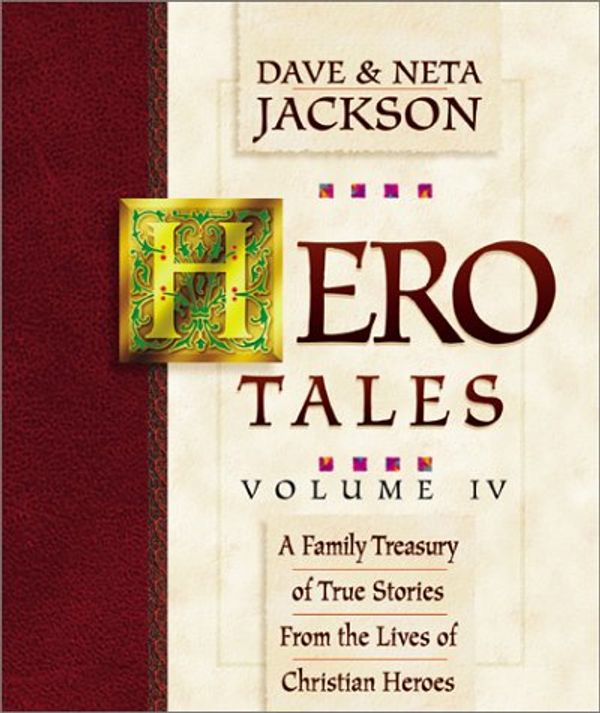 Cover Art for 9780764224256, Hero Tales Volume IV: A Family Treasury of True Stories from the Lives of Christian Heroes by Dave Jackson