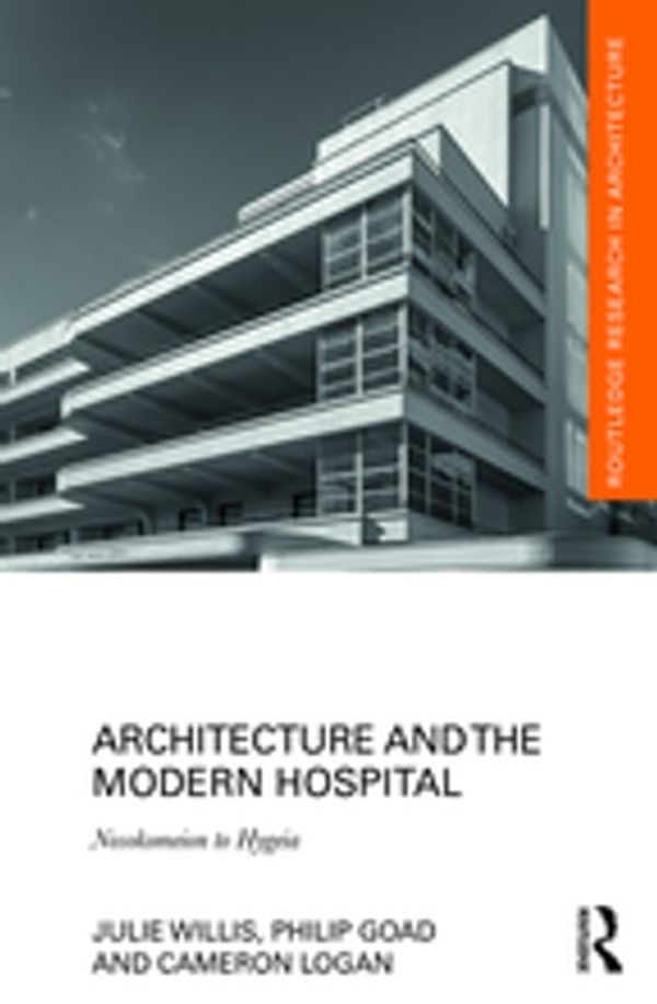 Cover Art for 9780429785153, Architecture and the Modern Hospital by Julie Willis, Philip Goad, Cameron Logan