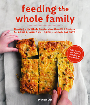 Cover Art for 9781632170590, Feeding the Whole Family: Cooking with Whole Foods: More Than 200 Recipes for Feeding Babies, Young Children, and Their Parents by Cynthia Lair