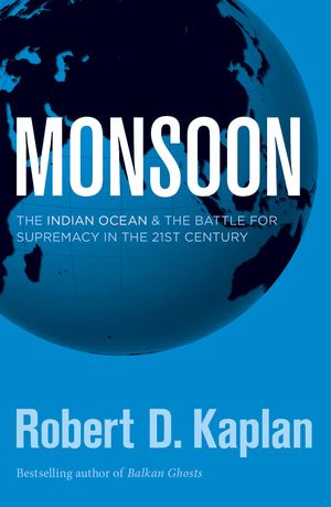 Cover Art for 9781863955027, Monsoon: The Indian Ocean and the Battle for Supremacy in the 21st Century by Kaplan Robert D