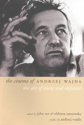 Cover Art for 9781903364895, The Cinema of Andrzej Wajda: The Art of Irony and Defiance by John Orr
