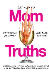 Cover Art for 9780525574910, Cat and Nat's Mom Truths: Embarrassing Stories and Brutally Honest Advice on the Extremely Real Struggle of Motherhood by Catherine Belknap