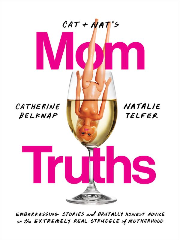 Cover Art for 9780525574910, Cat and Nat's Mom Truths: Embarrassing Stories and Brutally Honest Advice on the Extremely Real Struggle of Motherhood by Catherine Belknap