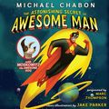 Cover Art for 9780062111333, The Astonishing Secret of Awesome Man by Michael Chabon, Marc Thompson