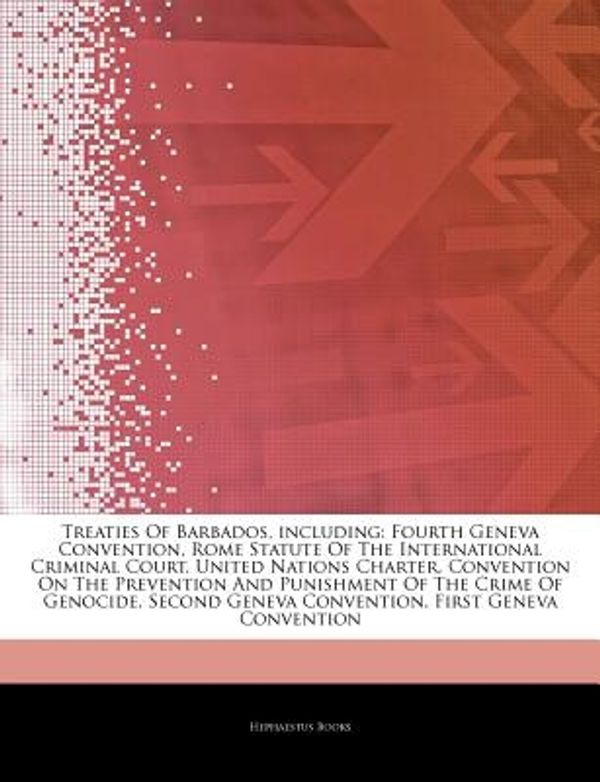 Cover Art for 9781244124813, Treaties Of Barbados, including: Fourth Geneva Convention, Rome Statute Of The International Criminal Court, United Nations Charter, Convention On The by Hephaestus Books