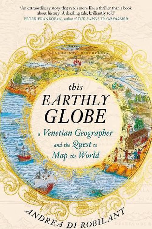 Cover Art for 9780857891808, This Earthly Globe: A Venetian Geographer and the Quest to Map the World by Robilant, Andrea di