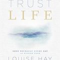 Cover Art for B07C6GPGRR, Trust Life: Love Yourself Every Day with Wisdom from Louise Hay by Louise Hay