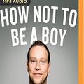 Cover Art for 9781543660869, How Not to Be a Boy by Robert Webb