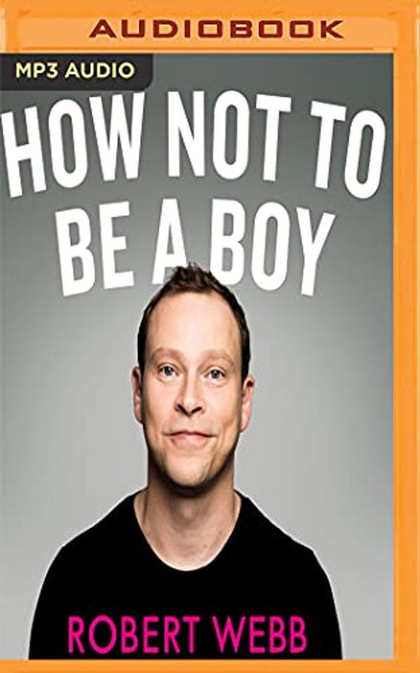 Cover Art for 9781543660869, How Not to Be a Boy by Robert Webb