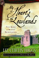 Cover Art for 9781400072972, My Heart's In The Lowlands by Liz Curtis Higgs