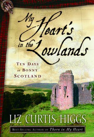 Cover Art for 9781400072972, My Heart's In The Lowlands by Liz Curtis Higgs