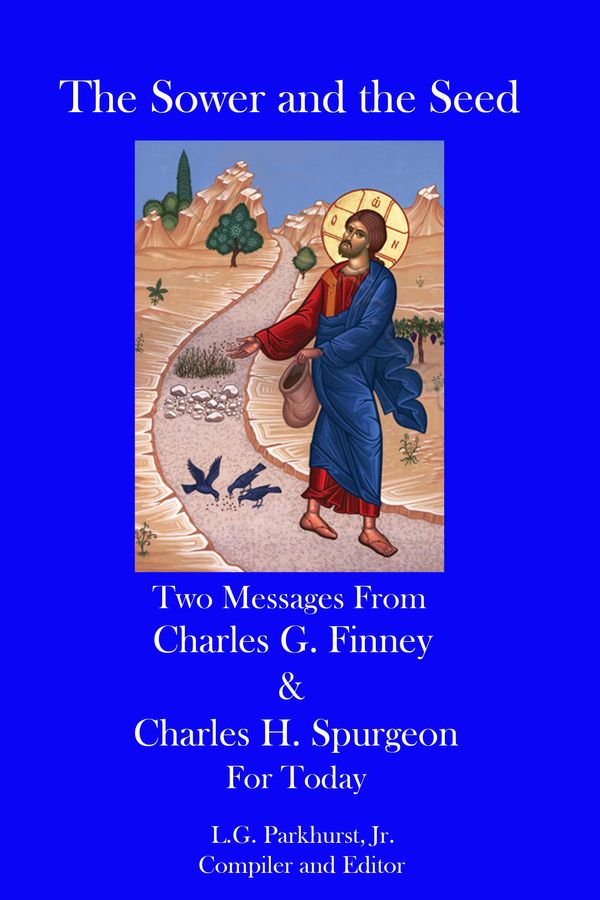 Cover Art for 9781310968976, The Sower and the Seed: Two Messages from Charles G. Finney and Charles H. Spurgeon for Today by L.G. Parkhurst