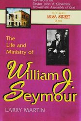 Cover Art for 9780964628946, The Life and Ministry of William J. Seymour: And a History of the Azusa Street Revival (The complete Azusa street library) by Larry Martin