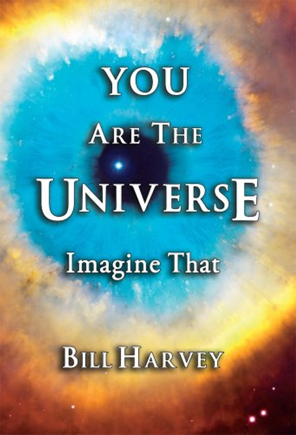 Cover Art for 9780918538062, You Are The Universe: Imagine That by Bill Harvey