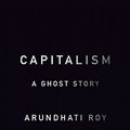 Cover Art for 8601411255885, Capitalism: A Ghost Story by Arundhati Roy