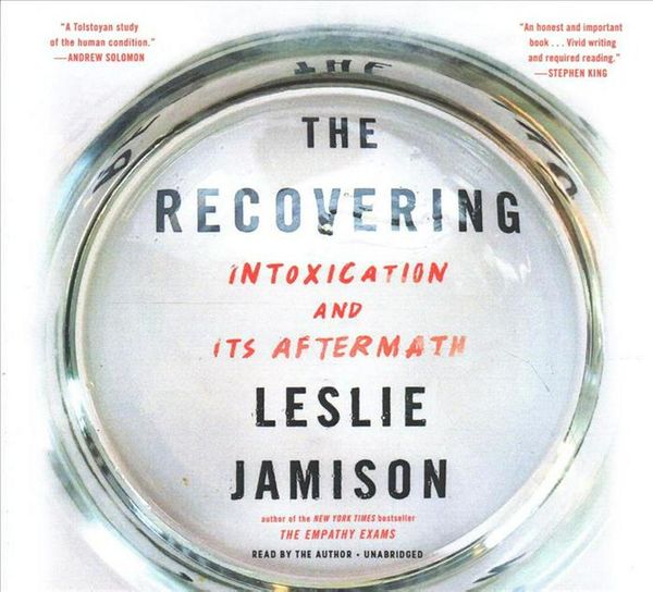 Cover Art for 9781549172014, The Recovering: Intoxication and Its Aftermath by Leslie Jamison