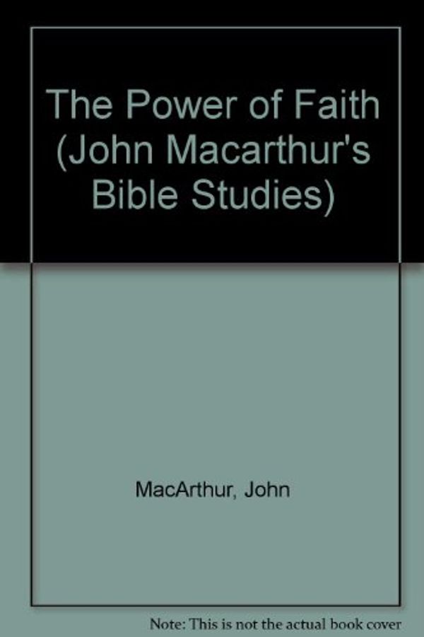 Cover Art for 9780802453532, The Power of Faith (John Macarthur's Bible Studies) by John MacArthur