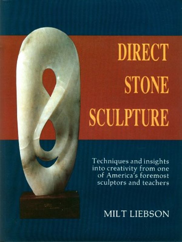 Cover Art for 9780887403057, Direct Stone Sculpture: A Guide to Technique and Creativity by Milt Liebson