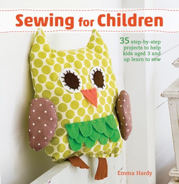 Cover Art for 9781782494621, Sewing for Children35 Step-by-Step Projects to Help Kids Aged 3 an... by Emma Hardy