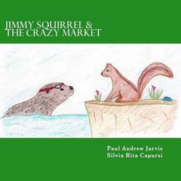 Cover Art for 9781490397696, Jimmy Squirrel & the Crazy Market by Paul Andrew Jarvis