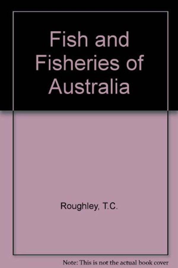 Cover Art for 9780207945786, Fish and Fisheries of Australia by T.c. Roughley