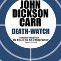Cover Art for B009ZG6YDC, Death-Watch (Dr Gideon Fell Book 5) by Carr, John Dickson