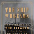 Cover Art for B07P6DRBVM, The Ship of Dreams: The Sinking of the Titanic and the End of the Edwardian Era by Gareth Russell