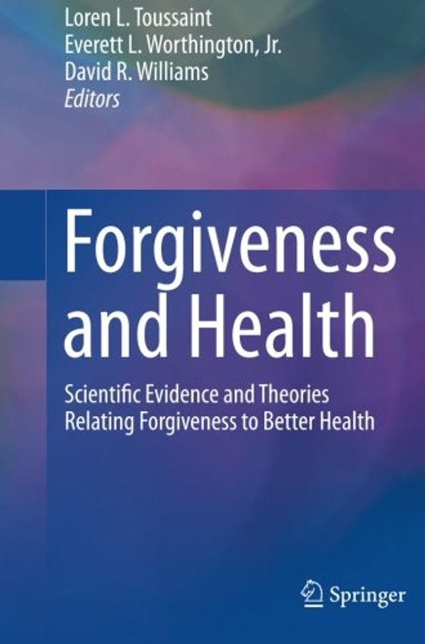 Cover Art for 9789401778954, Forgiveness and Health: Scientific Evidence and Theories Relating Forgiveness to Better Health by Loren Toussaint, Everett Worthington, David R. Williams