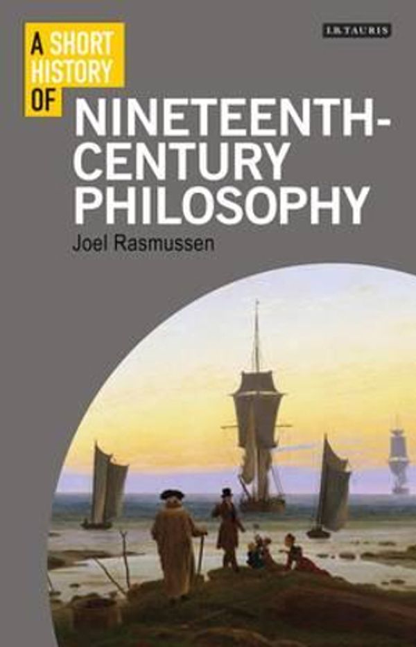 Cover Art for 9781848856479, A Short History of Nineteenth-Century Philosophy by Joel Rasmussen