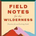 Cover Art for 9780281090297, Field Notes for the Wilderness: Practices for an Evolving Faith by Sarah Bessey