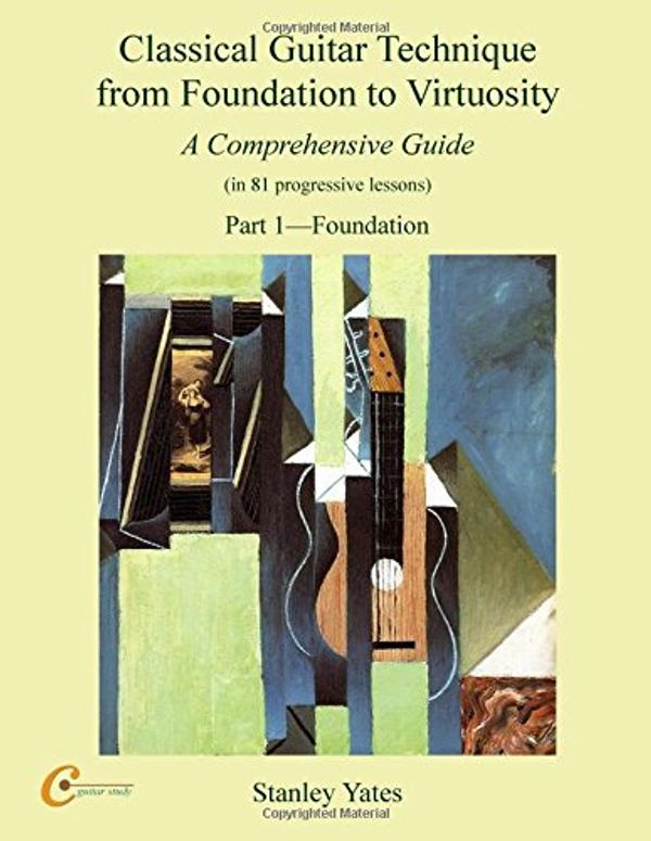 Cover Art for 9781539697671, Classical Guitar Technique from Foundation to Virtuosity (Part 1): Foundation by Stanley Yates