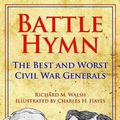 Cover Art for 9781455621361, Battle Hymn the Best and Worst Civil War GeneralsThe Best and Worst Civil War Generals by Ralph Walsh,Richard Walsh,Charles Hayes,Charles H Hayes