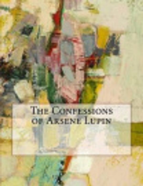 Cover Art for 9781517301439, The Confessions of Arsene Lupin by Maurice LeBlanc