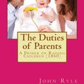 Cover Art for 9781542668835, The Duties of Parents: A Primer on Raising Children Originally Published 1860 by John Charles Ryle