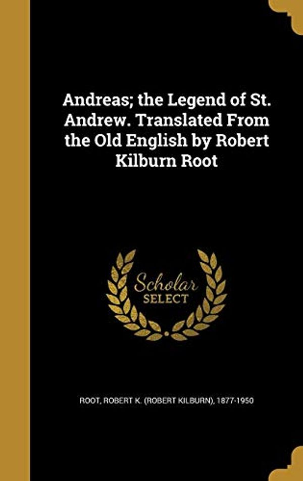 Cover Art for 9781360279909, Andreas; The Legend of St. Andrew. Translated from the Old English by Robert Kilburn Root by 