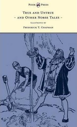 Cover Art for 9781447449607, True and Untrue and Other Norse Tales - Illustrated by Frederick T. Chapman by Sigrid Undset