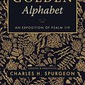 Cover Art for B07C36WKJN, The Golden Alphabet (Updated, Annotated): An Exposition of Psalm 119 by Charles Haddon Spurgeon