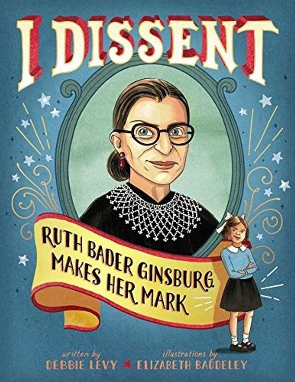 Cover Art for 9781481497657, I Dissent: Ruth Bader Ginsburg Makes Her Mark by Debbie Levy