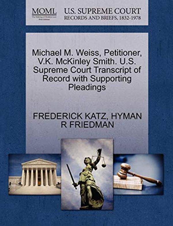 Cover Art for 9781270358985, Michael M. Weiss, Petitioner, V.K. McKinley Smith. U.S. Supreme Court Transcript of Record with Supporting Pleadings by Frederick Katz, Hyman R. Friedman