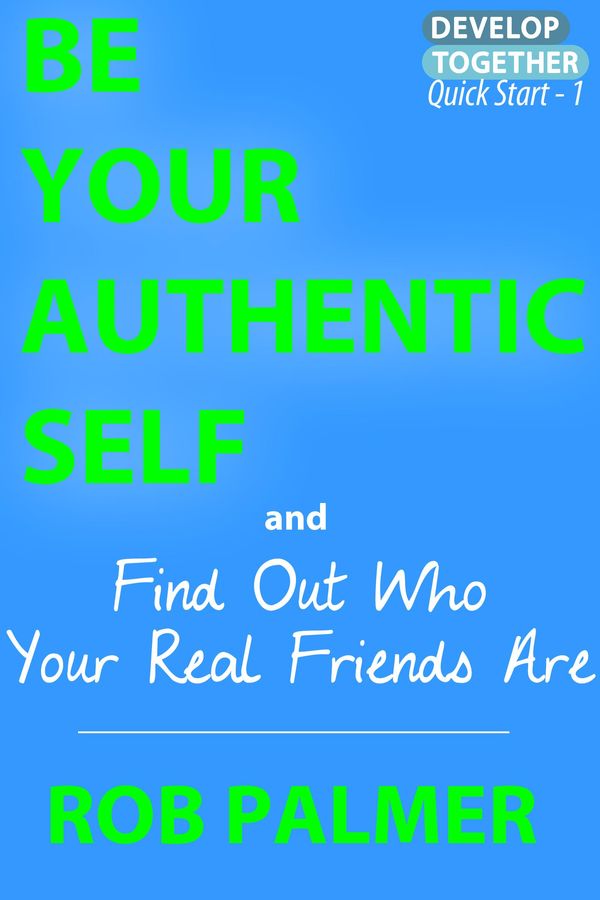 Cover Art for 9780957565548, Be Your Authentic Self: Find Out Who Your Real Friends Are by Rob Palmer
