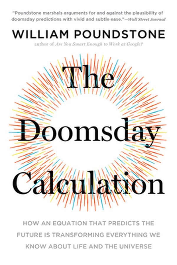 Cover Art for 9780316440691, The Doomsday Calculation: How an Equation That Predicts the Future Is Transforming Everything We Know about Life and the Universe by William Poundstone