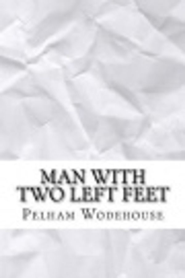 Cover Art for 9781548506162, Man with Two Left Feet by Pelham Grenville Wodehouse