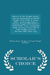Cover Art for 9781293997413, History of the Wright Family, Who Are Descendants of Samuel Wright (1722-1789) of Lenox, Mass., with Lineage Back to Thomas Wright (1610-1670) of Wetherfield, Conn., (Emigrated 1640), Showing a Direct Line to John Wright, Lord of Kelvedon Hall, Essex, Eng by William Henry Wright, Gertrude Wright Ketchum