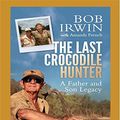 Cover Art for 9781525238345, The Last Crocodile Hunter by Bob Irwin and Amanda French