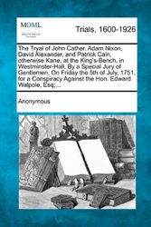 Cover Art for 9781274883605, The Tryal of John Cather, Adam Nixon, David Alexander, and Patrick Cain, otherwise Kane, at the King's-Bench, in Westminster-Hall, By a Special Jury ... Against the Hon. Edward Walpole, Esq;... by Anonymous