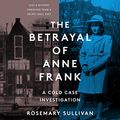 Cover Art for B08JQSBJD9, The Betrayal of Anne Frank: A Cold Case Investigation by Rosemary Sullivan